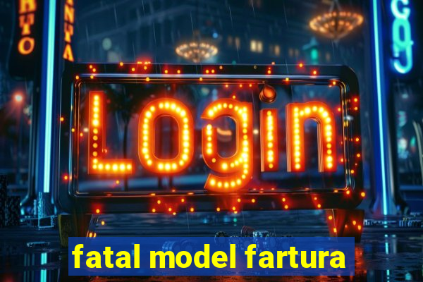 fatal model fartura