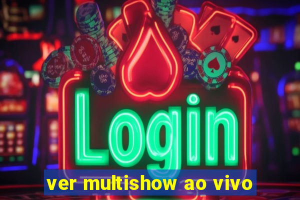 ver multishow ao vivo