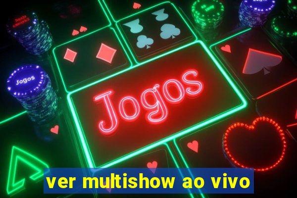 ver multishow ao vivo