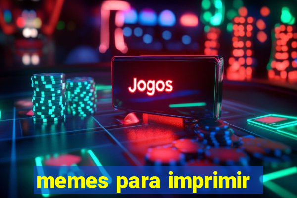 memes para imprimir
