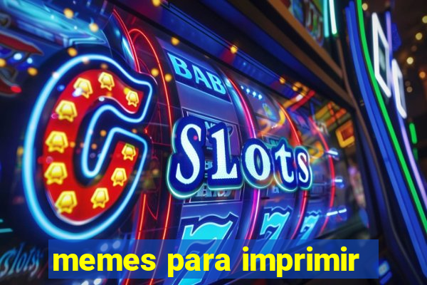 memes para imprimir