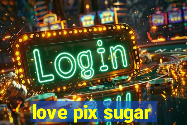 love pix sugar