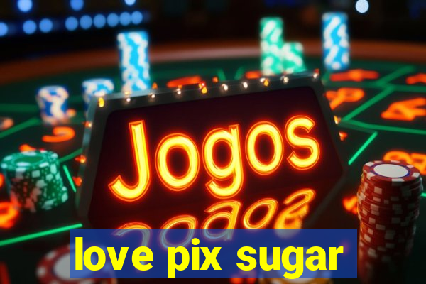 love pix sugar