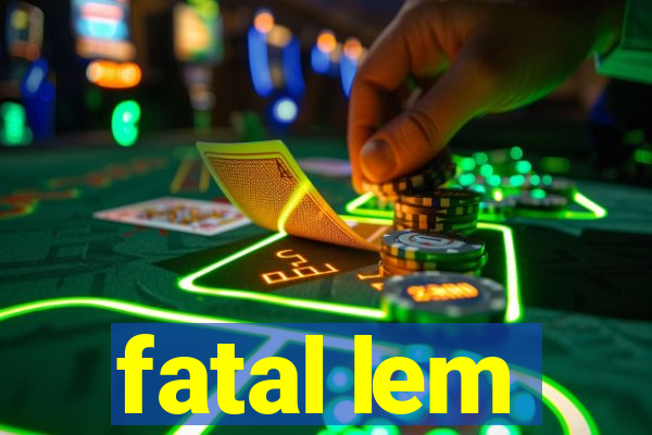 fatal lem