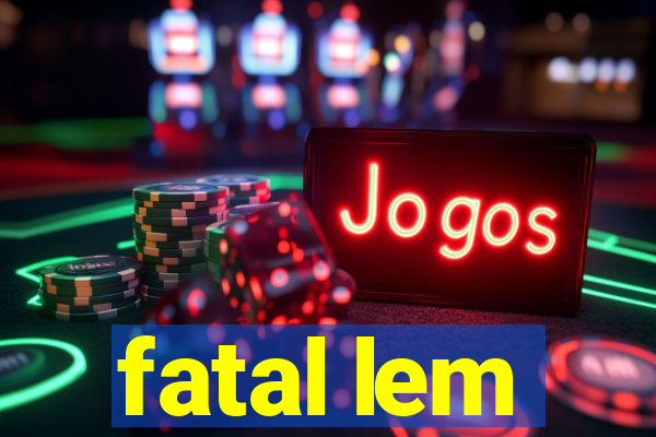 fatal lem