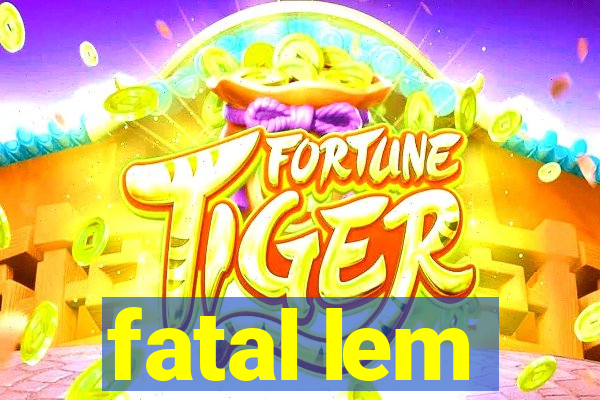 fatal lem