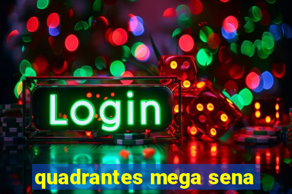 quadrantes mega sena