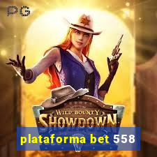 plataforma bet 558