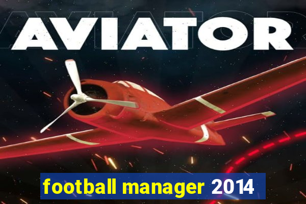 football manager 2014