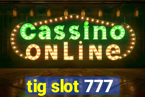 tig slot 777