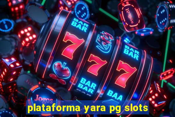 plataforma yara pg slots
