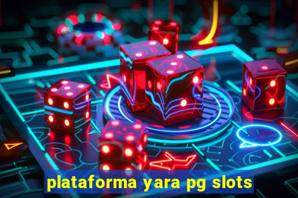 plataforma yara pg slots