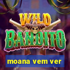 moana vem ver
