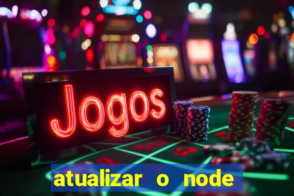 atualizar o node no windows