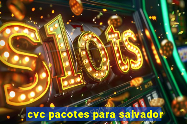 cvc pacotes para salvador