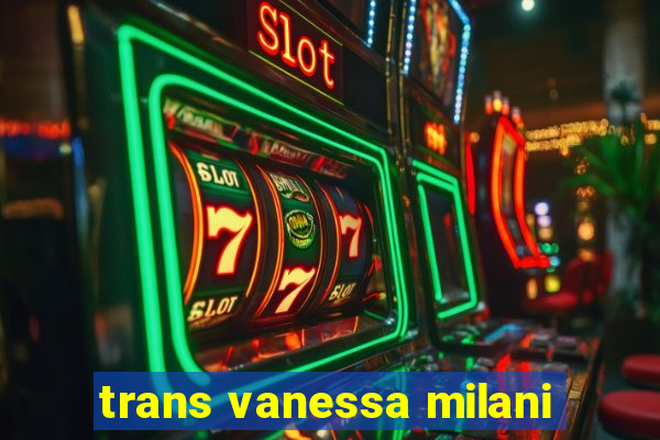 trans vanessa milani