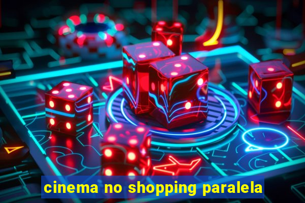 cinema no shopping paralela