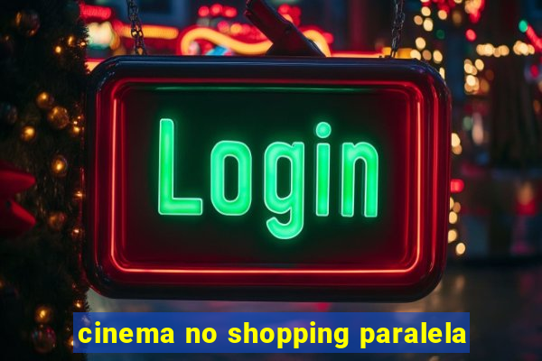 cinema no shopping paralela