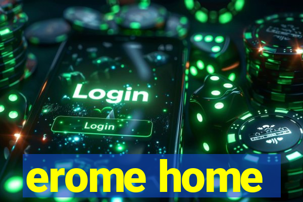 erome home