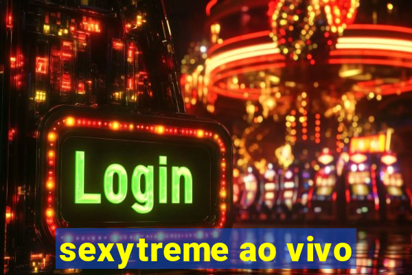 sexytreme ao vivo