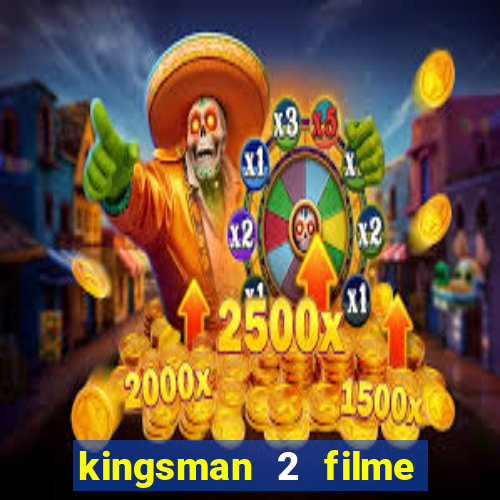 kingsman 2 filme completo dublado