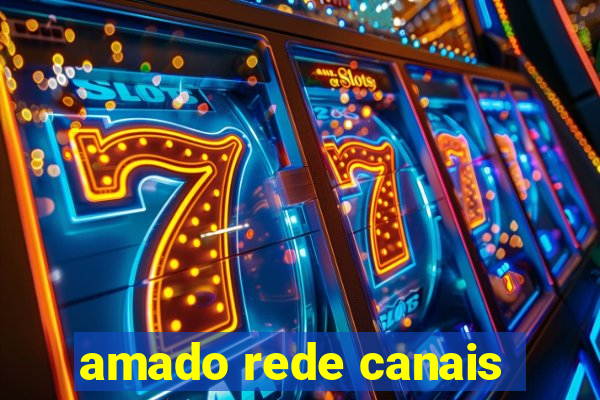 amado rede canais