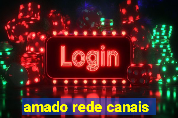 amado rede canais