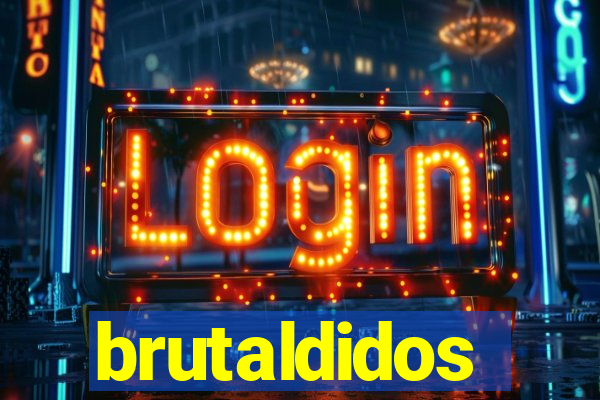 brutaldidos