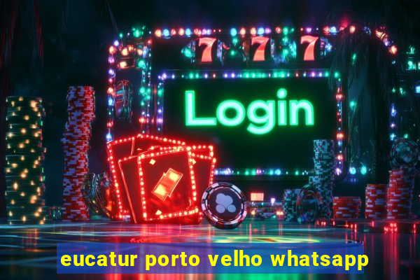 eucatur porto velho whatsapp