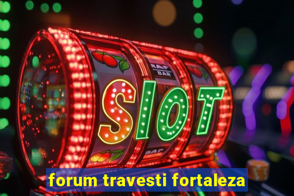 forum travesti fortaleza