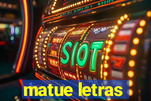 matue letras