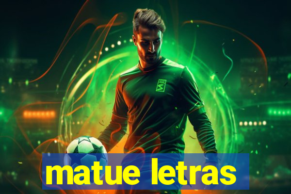 matue letras