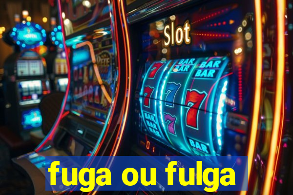 fuga ou fulga