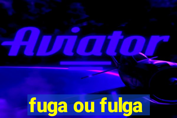 fuga ou fulga