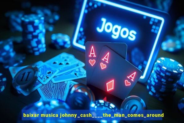 baixar musica johnny_cash____the_man_comes_around