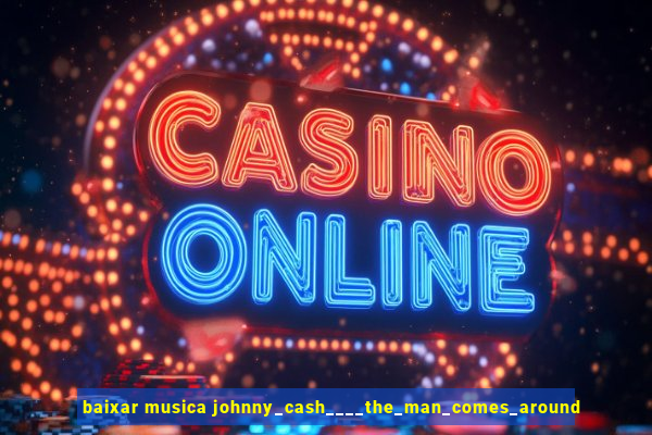 baixar musica johnny_cash____the_man_comes_around