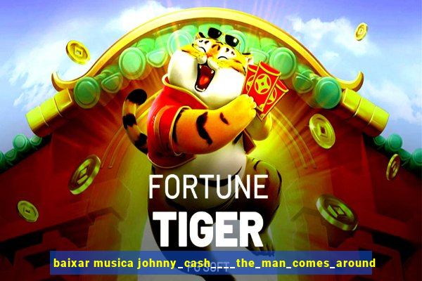 baixar musica johnny_cash____the_man_comes_around