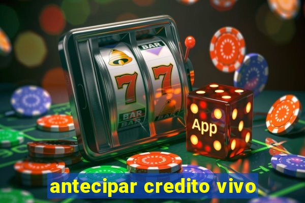 antecipar credito vivo