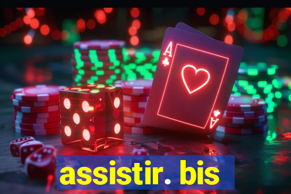 assistir. bis