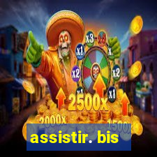 assistir. bis