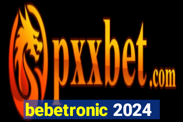bebetronic 2024