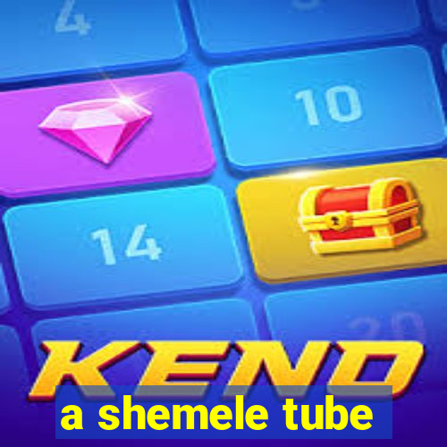 a shemele tube