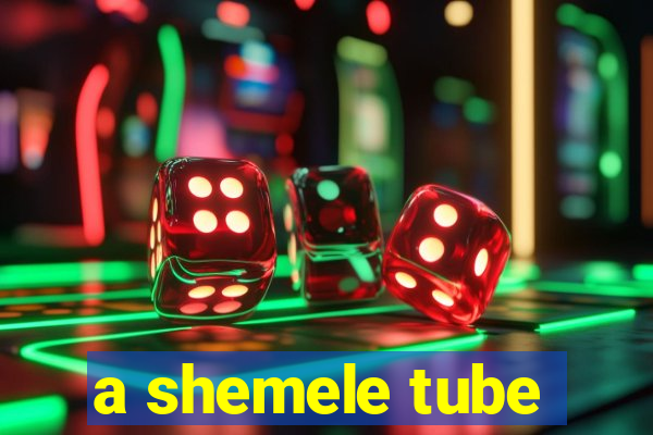 a shemele tube