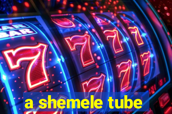 a shemele tube