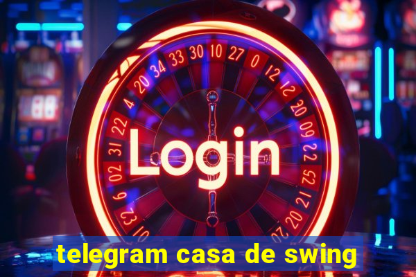 telegram casa de swing