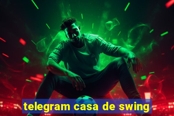 telegram casa de swing