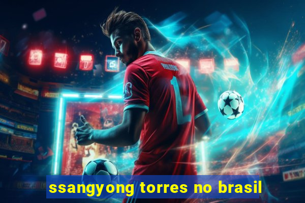 ssangyong torres no brasil