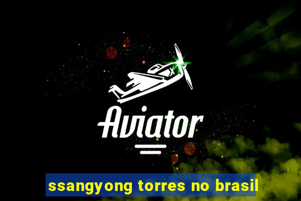 ssangyong torres no brasil