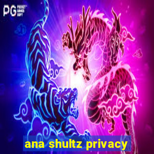 ana shultz privacy