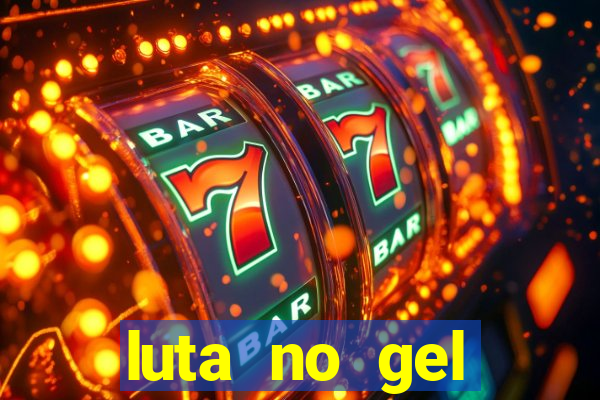 luta no gel cassino show